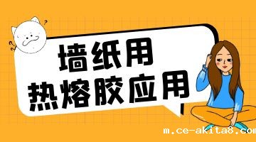 热熔胶,墙纸用热熔胶